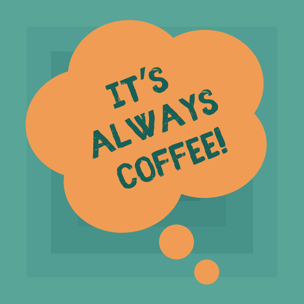 konzeptionelle Handschrift, die zeigt, dass es immer Kaffee ist. Geschäft Fototext Koffein trinken ist Lebensarbeit zu Hause mit schlechten Gewohnheiten florale Form Gedankenblase für Präsentationswerbung. - Foto, Bild