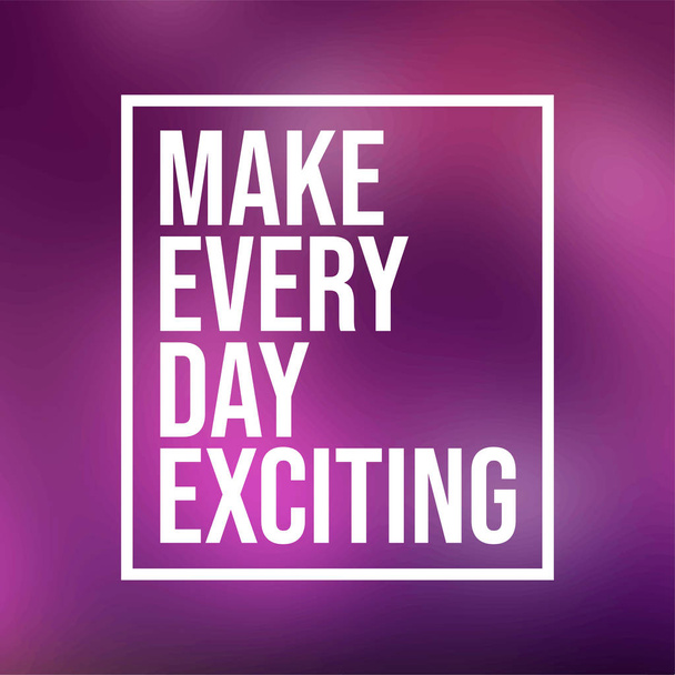 Make every day exciting. Life quote with modern background vector illustration - Vector, Image