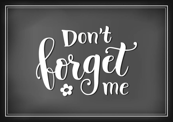 Calligraphy lettering of Dont forget me in white on chalkboard background with forget me not flowers for decoration, poster, banner, greeting card, letter, gift tag, present - Vektor, obrázek