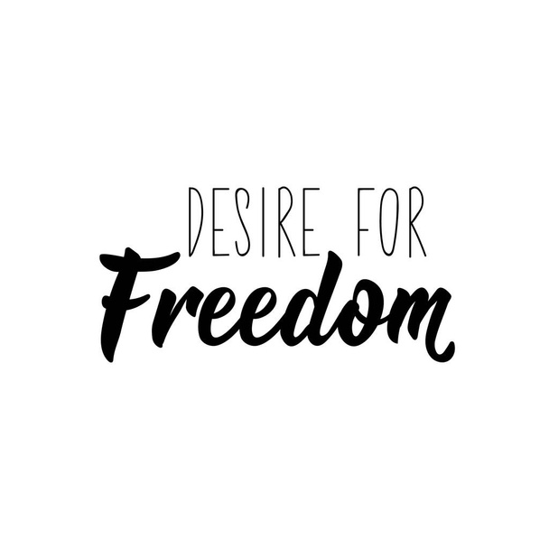 Desire for Freedom. lettering. Inspirational quotes. Can be used for prints bags, t-shirts, posters, cards - Vector, Image