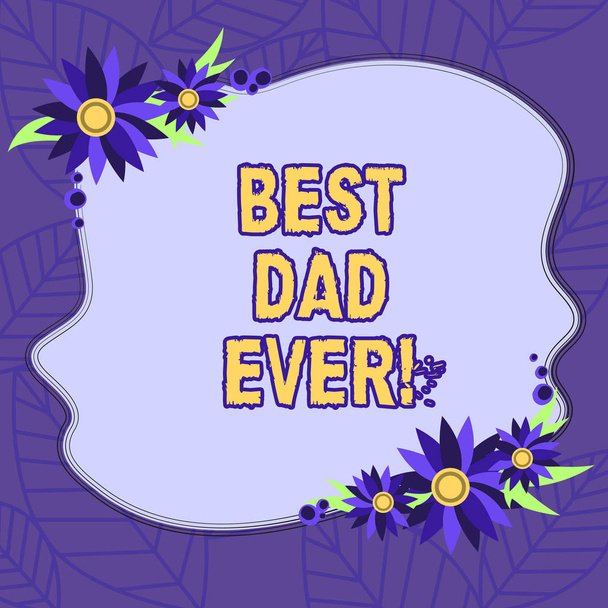 Text sign showing Best Dad Ever. Conceptual photo Appreciation for your father love feelings compliment Blank Uneven Color Shape with Flowers Border for Cards Invitation Ads. - Photo, Image