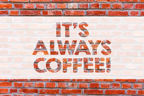 Escrita à mão conceitual mostrando It S Always Coffee. Foto de negócios mostrando beber cafeína é a vida de trabalho em casa com maus hábitos Brick Wall arte como Graffiti motivacional escrito na parede
. - Foto, Imagem