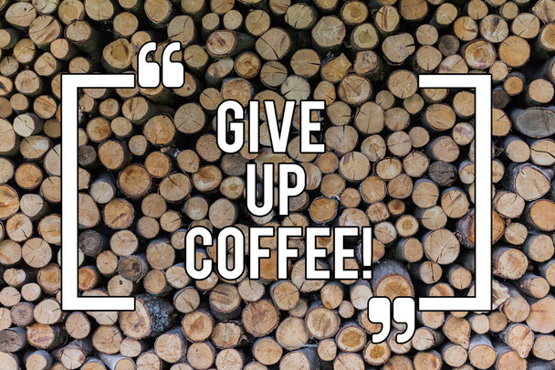 Conceptual hand writing showing Give Up Coffee. Business photo text Stop drinking hot beverages with caffeine healthy diet Wooden background vintage wood wild message ideas thoughts. - Photo, Image
