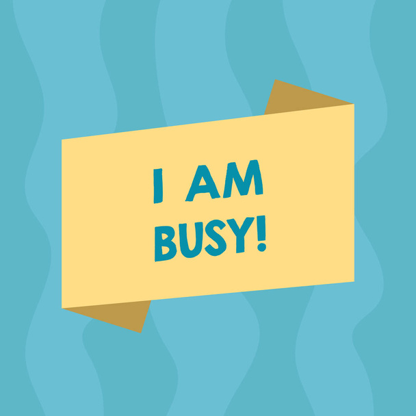 Conceptual hand writing showing I Am Busy. Business photo showcasing To have a lot of work to do Stressed out no time for leisure Blank Color Folded Banner Strip Style Announcement Poster. - Photo, Image