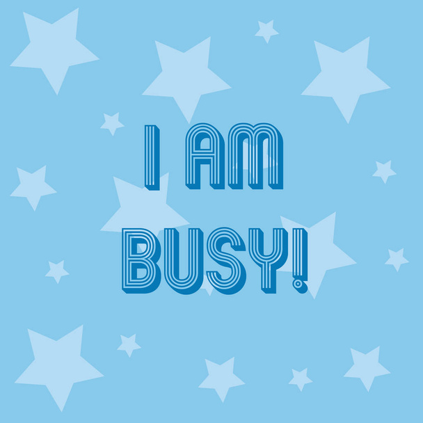 Scrittura concettuale a mano che mostra I Am Busy. Business photo showcase Avere un sacco di lavoro da fare Stressato non c'è tempo per il tempo libero
. - Foto, immagini