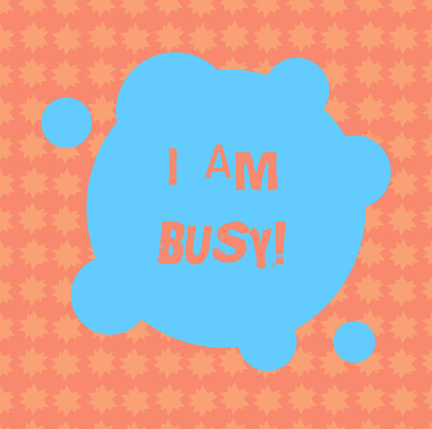 Writing note showing I Am Busy. Business photo showcasing To have a lot of work to do Stressed out no time for leisure Blank Deformed Color Round Shape with Small Circles Abstract photo. - Photo, Image