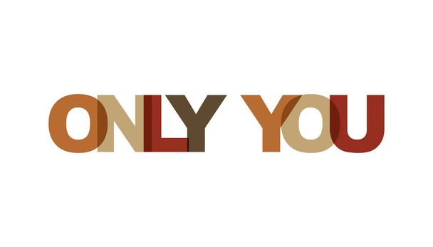 Only you, phrase overlap color no transparency. Concept of simple text for typography poster, sticker design, apparel print, greeting card or postcard. Graphic slogan isolated on white background. Vector illustration. - Vector, Image