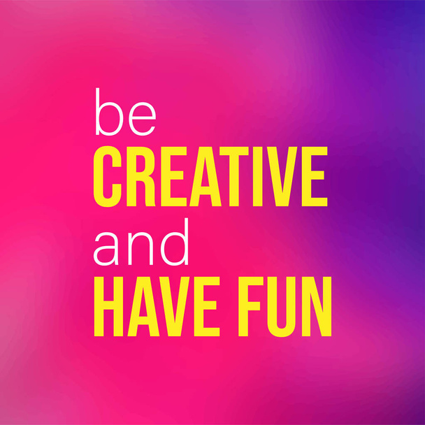 be creative and have fun. Life quote with modern background vector - Vector, Image