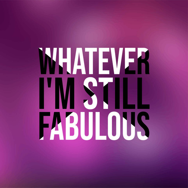 whatever I'm still fabulous. Life quote with modern background vector - Vector, Image