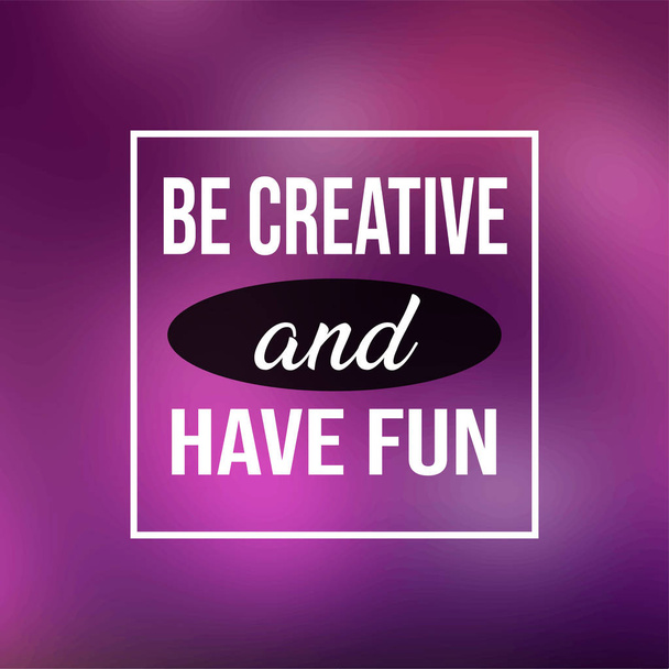 be creative and have fun. Life quote with modern background vector - Vettoriali, immagini