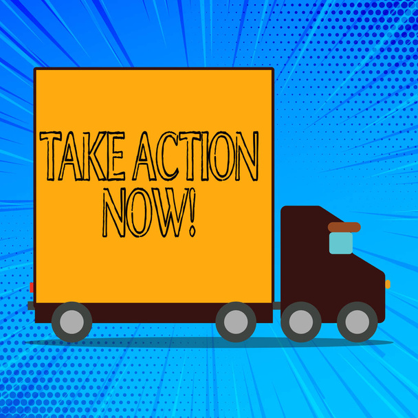 Handwriting text Take Action Now. Concept meaning do something official or concerted achieve aim with problem Delivery Lorry Truck with Blank Covered Back Container to Transport Goods. - Photo, Image