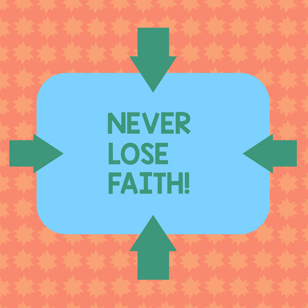 Writing note showing Never Lose Faith. Business photo showcasing do not stop believing in someone or something or doubtful Arrows on Four Sides of Blank Rectangular Shape Pointing Inward photo. - Photo, Image