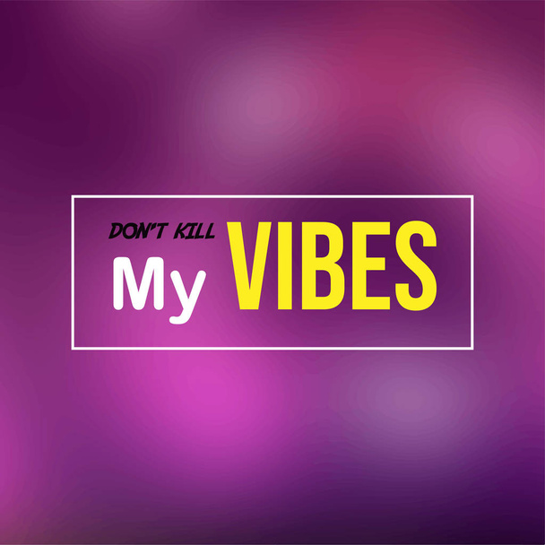 don't kill my vibes. Life quote with modern background vector - Vector, Image