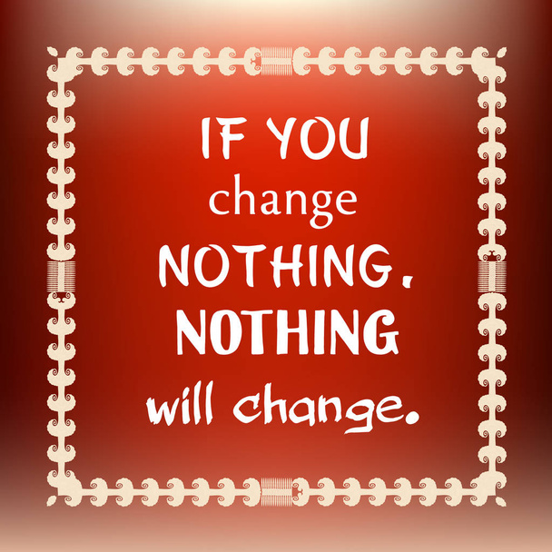 If you change nothing, nothing will change. Inspirational quote  - Vector, Image