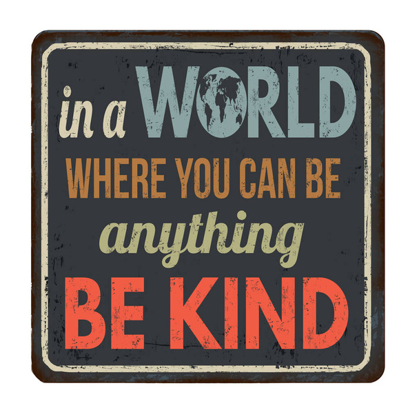 In a world where you can be anything be kind vintage rusty metal sign  - Vektor, obrázek