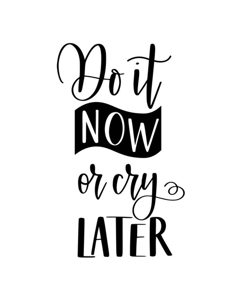 Do it now or cry later vector lettering and calligraphy motivational quote - Vector, Image