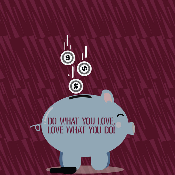 Text sign showing Do What You Love Love What You Do. Conceptual photo you able doing stuff you enjoy it to work in better places then Color Piggy Bank Sideview and Dollar Currency Coins Falling Down - Photo, Image