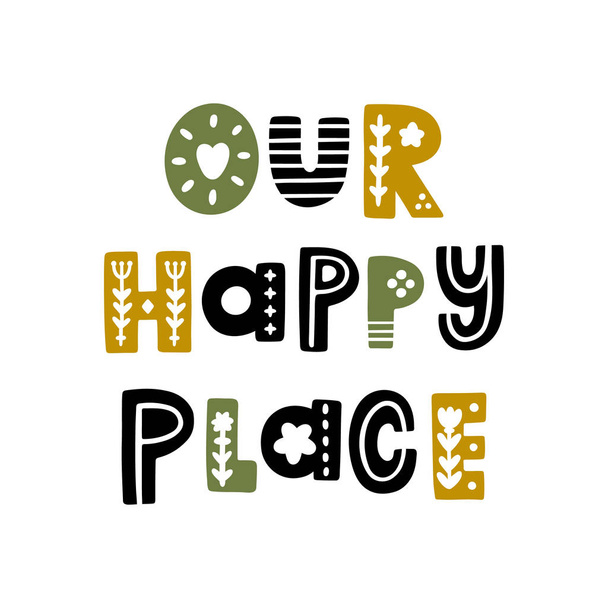 The inscription: Our happy place, in Scandinavian style.  It can be used for card, mug, brochures, poster, t-shirts etc. - Vector, Image