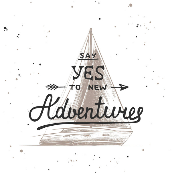 Vector card with hand drawn unique typography design element for t shirt design, cards, decoration, prints and posters. Say yes to new adventures with sketch of engraved ship. Handwritten lettering. - Vector, afbeelding