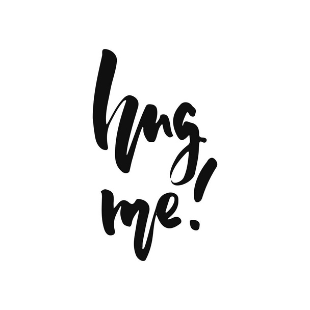 Hug me - hand drawn positive inspirational lettering phrase isolated on the white background. Fun typography motivation brush ink vector quote for banners, greeting card, poster design. - Vector, Imagen