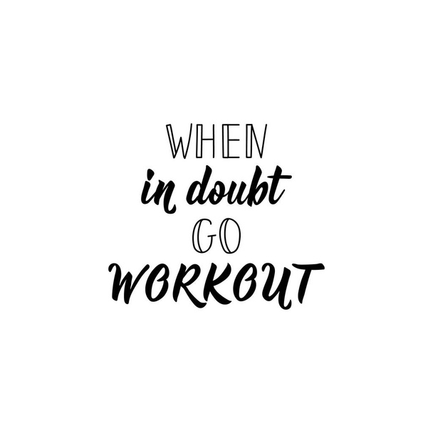 When in doubt go workout. Vector illustration. Lettering. Ink illustration. Sport gym, fitness label. - Vector, Image
