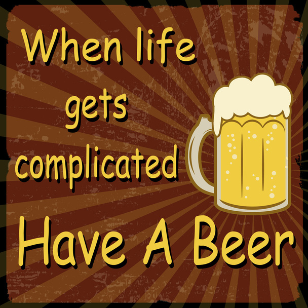 When life gets complicated Have A Beer, vintage poster - Vector, Image