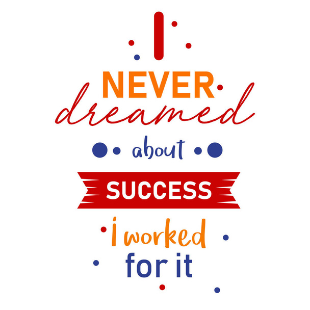 I never dreamed about success I worked for it positive motivational quotes poster. - Vector, Image