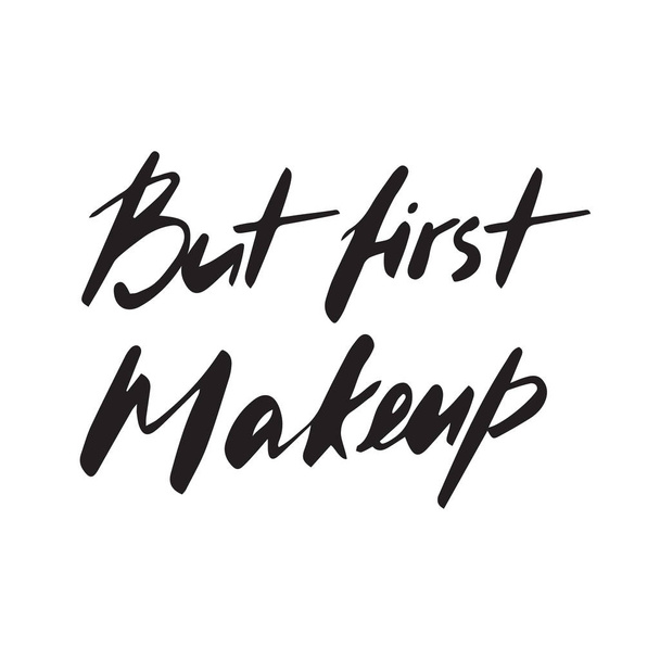 But first makeup hand-drawn text. Vector beauty salon print quote, Glamour life design. Good for blog, articles, website, social media, poster, tshirt print, case cover.  - Вектор,изображение