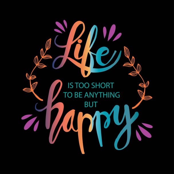  Life is too short to be anything but happy. Motivational quote. - Vector, Image
