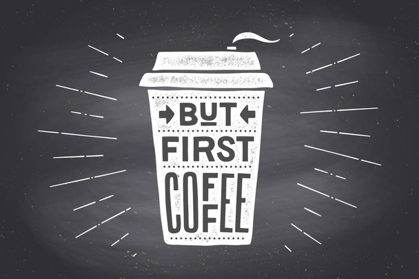 Cup of coffee. Poster coffee cup with hand drawn lettering But First Coffee. Monochrome vintage drawing chalk on chalkboard for coffee drink, cafe menu. Chalkboard background. Vector Illustration - Vector, afbeelding