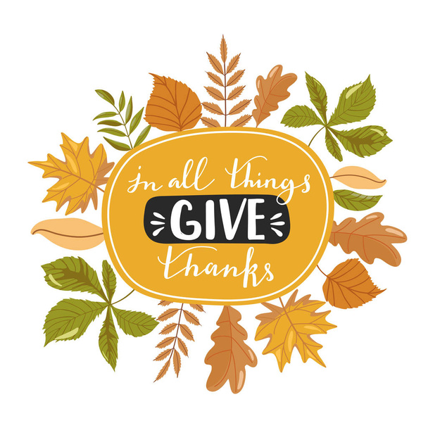 Typography composition for Thanksgiving Day. Various autumn leaves and lettering in shape of circle. Stylish typography slogan design "In all things give thanks" sign. - Vector, Image