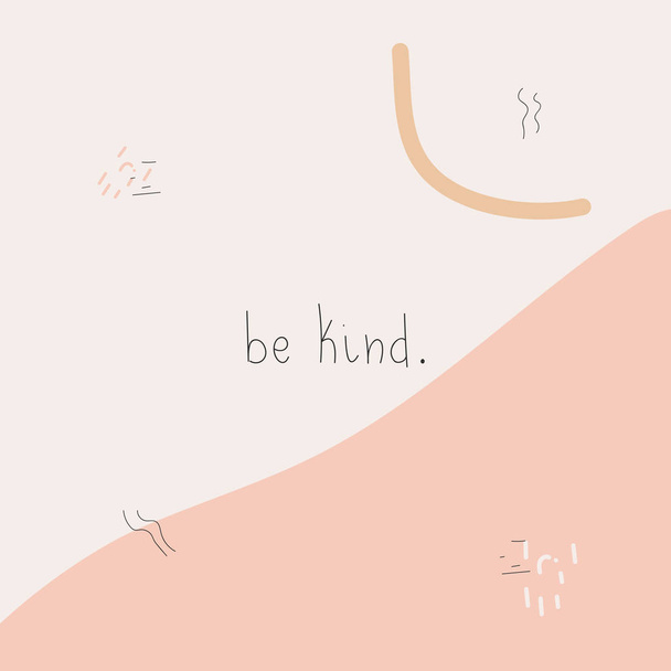 Ilustración de arte dibujado a mano moderna "ser amable" mensaje. Elementos geométricos rosa y naranja. Impresión inspiradora, póster, pancarta. Papelería motivacional, diseño de postales
. - Vector, Imagen