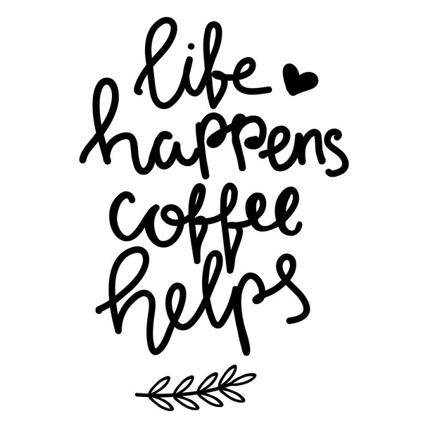 Hand lettering quote aboute coffee drawn by hand. Life happens, Coffee helps hand written words - Vektori, kuva