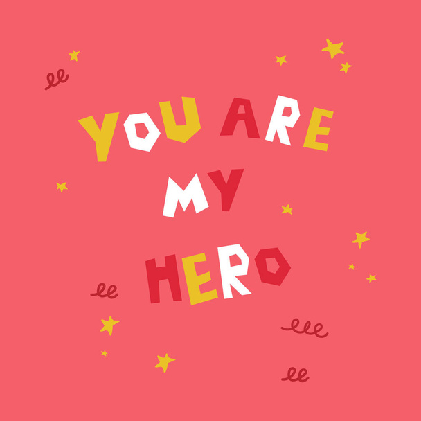 You are my hero text.Motivation poster on pink background. Flat vector illustration.Vector calligraphy.Postcard with hand drawn lettering. Holiday, event, celebration. Multicolor abstract lines, stars - Vector, imagen