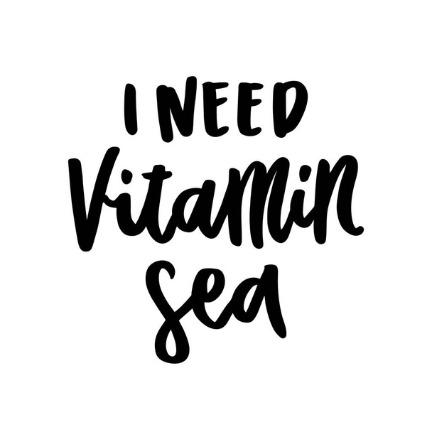 The calligraphic funny quote: I need vitamin sea, handwritten of ink on a white background. It can be used for sticker, patch, phone case, poster, t-shirt, mug etc. - Вектор,изображение