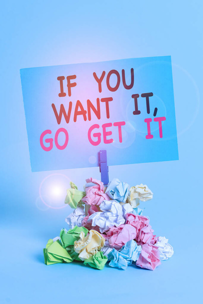 Text sign showing If You Want It Go Get It. Conceptual photo Make actions to accomplish your goals wishes Reminder pile colored crumpled paper clothespin reminder blue background. - Photo, Image