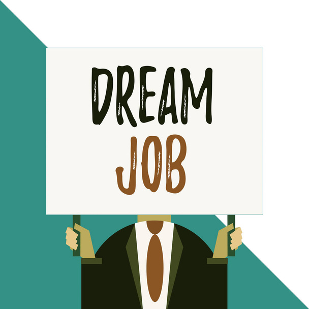 Conceptual hand writing showing Dream Job. Business photo showcasing An act that is paid of by salary and giving you hapiness Man chest dressed dark suit tie face holding big rectangle. - Photo, Image