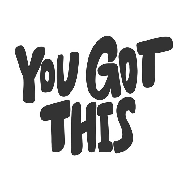 You got this. Vector hand drawn illustration sticker with cartoon lettering. Good as a sticker, video blog cover, social media message, gift cart, t shirt print design. - Вектор,изображение