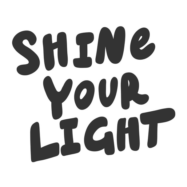 Shine your light. Vector hand drawn illustration sticker with cartoon lettering. Good as a sticker, video blog cover, social media message, gift cart, t shirt print design. - Wektor, obraz
