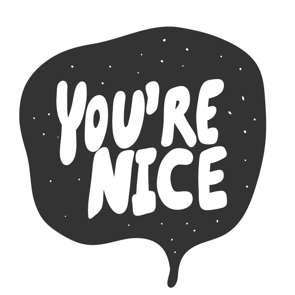 You are nice. Vector hand drawn illustration sticker with cartoon lettering. Good as a sticker, video blog cover, social media message, gift cart, t shirt print design. - ベクター画像
