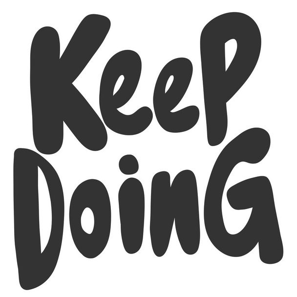 Keep doing. Vector hand drawn illustration sticker with cartoon lettering. Good as a sticker, video blog cover, social media message, gift cart, t shirt print design. - Vektor, Bild