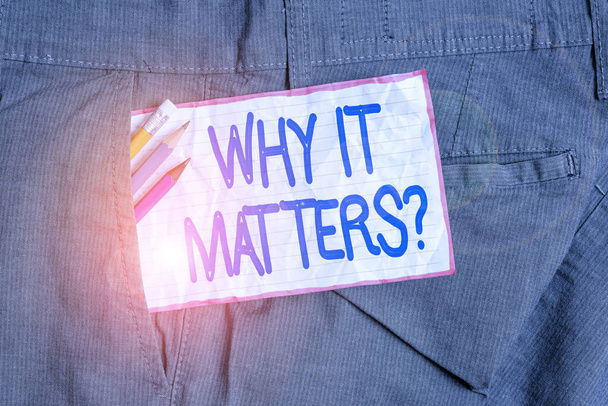 Text sign showing Why It Matters Question. Conceptual photo most important thing to be done when involved in situation Writing equipment and white note paper inside pocket of man work trousers. - Photo, Image