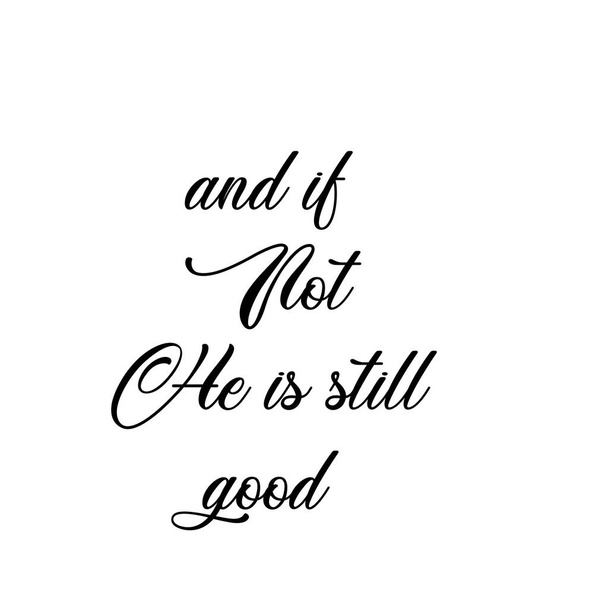 And if not, He is still good, Christian faith, typography for print or use as poster, card, flyer or T shirt - Vector, Image