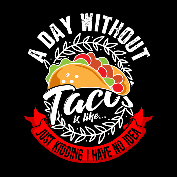Egy nap Taco nélkül, csak vicceltem. Fogalmam sincs. Taco idézet és szlogen jó grafikus Merchandise Design. - Fotó, kép