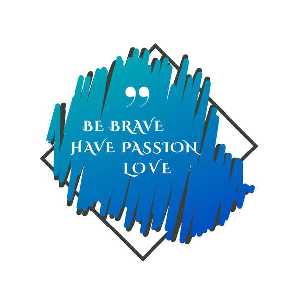 Be brave. Have passion. love. Phrase for inspirational phrase of bluebrush color in the frame. Vector illustration. Hand drawn element for your design. - Vector, Image