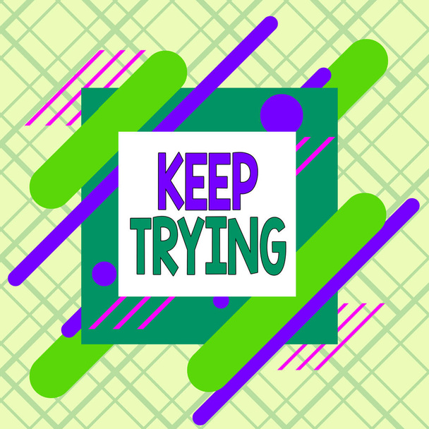 Writing note showing Keep Trying. Business photo showcasing continue to do something or to do something again and again Asymmetrical format pattern object outline multicolor design. - Photo, Image