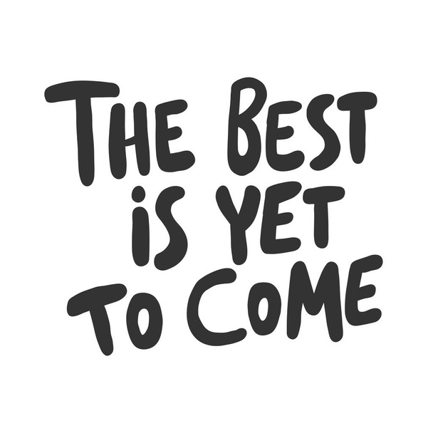 The best is yet to come. Sticker for social media content. Vector hand drawn illustration design.  - Wektor, obraz