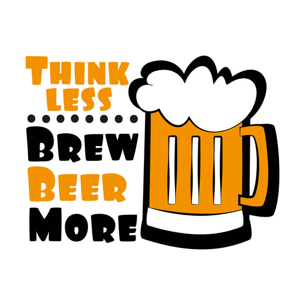 Think less, brew beer more- funny text with beer mug. Good for greeting card and  t-shirt print, flyer, poster design, mug. - Vector, Image
