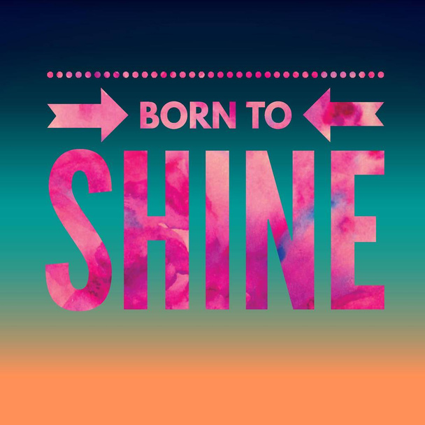 Born to shine. Inspirational Quote.Best motivational quotes and sayings about life,wisdom,positive,Uplifting,empowering,success,Motivation. - Zdjęcie, obraz