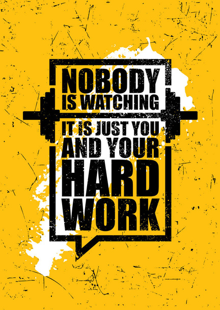 Nobody Is Watching. It Is Just You And Your Hard Work. Inspiring Gym Workout Typography Motivation Quote - Wektor, obraz